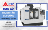 Địa chỉ cung cấp trung tâm gia công CNC chính hãng, giá tốt
